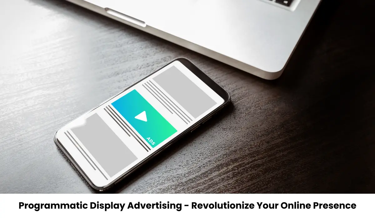 Programmatic Display Advertising - Revolutionize Your Online Presence